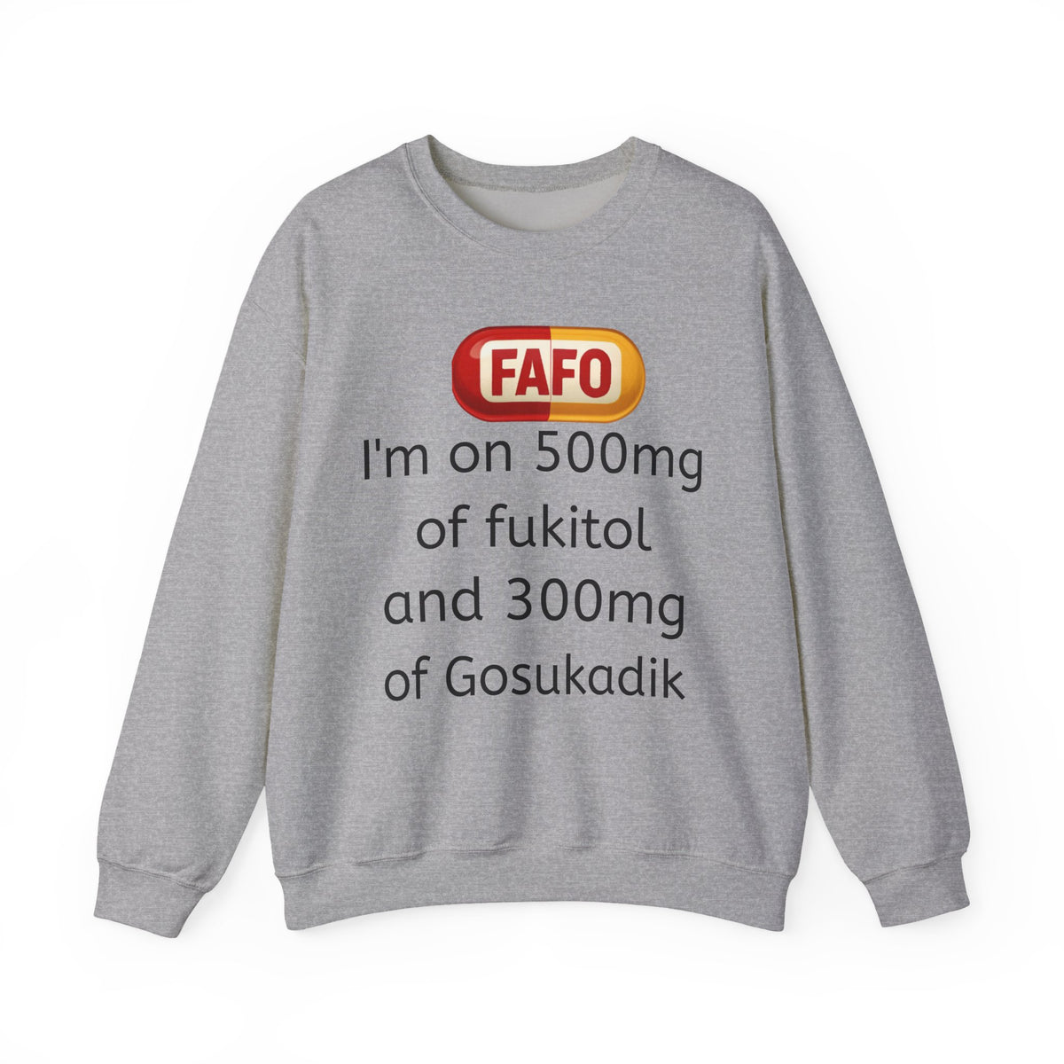 Crewneck Sweatshirt — FAFO 'I'm on 500mg of fukitol and 300mg of Gosukadik' Funny Sarcastic Graphic
