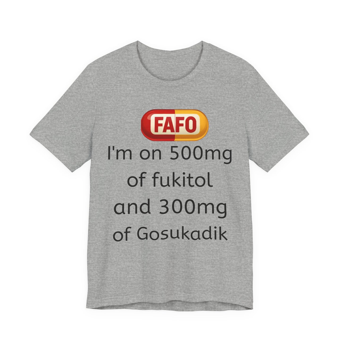 Funny Prescription Tee - "I'm on 500mg of Fukitol and 300mg of Gosukadik"