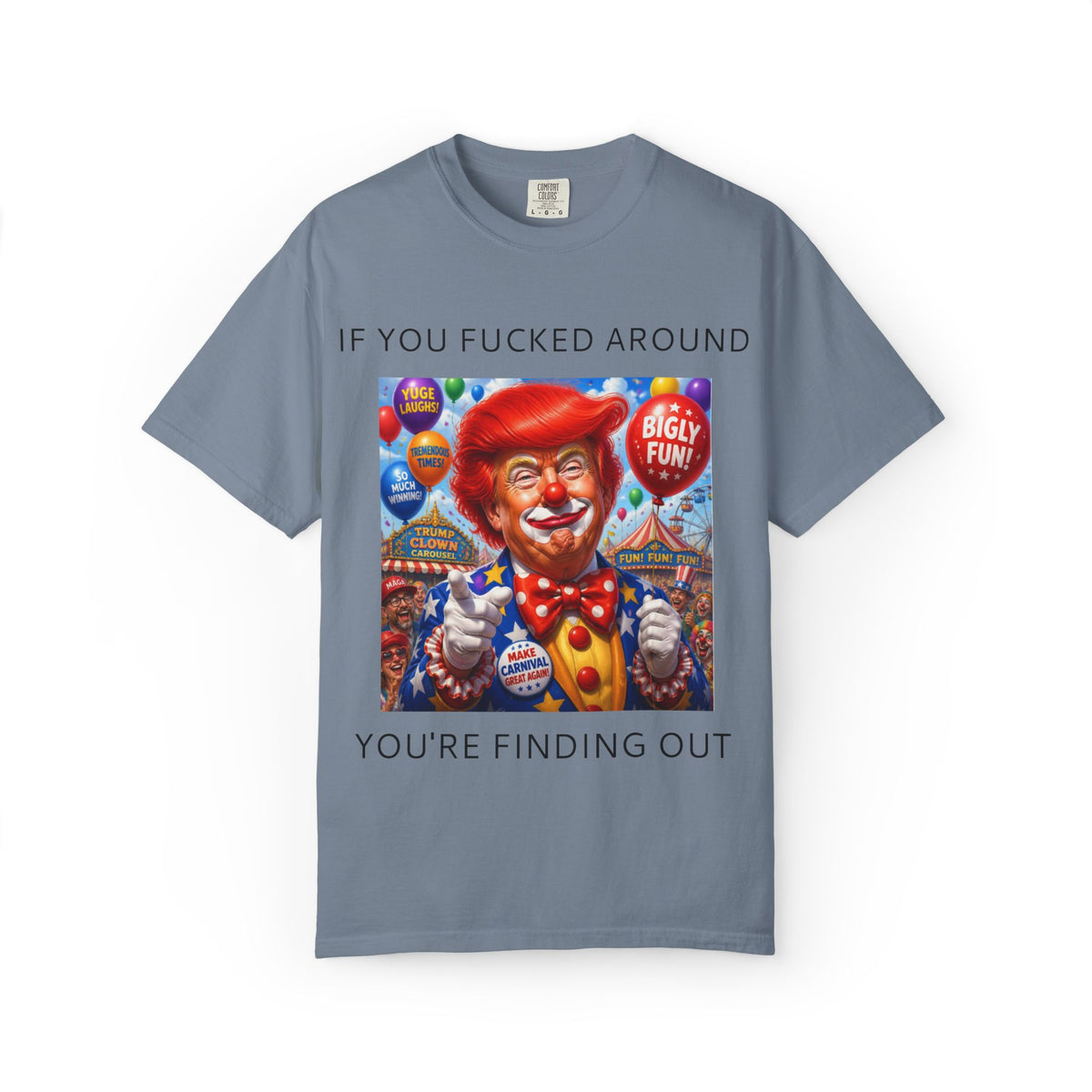 Political Clown Tee — "If You Fucked Around You're Finding Out" Garment-Dyed T-Shirt