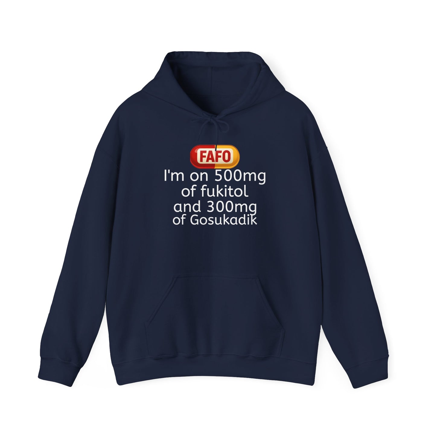 FAFO Pill Hoodie — “I’m on 500mg of fukitol and 300mg of Gosukadik” Funny Sarcastic Hoodie