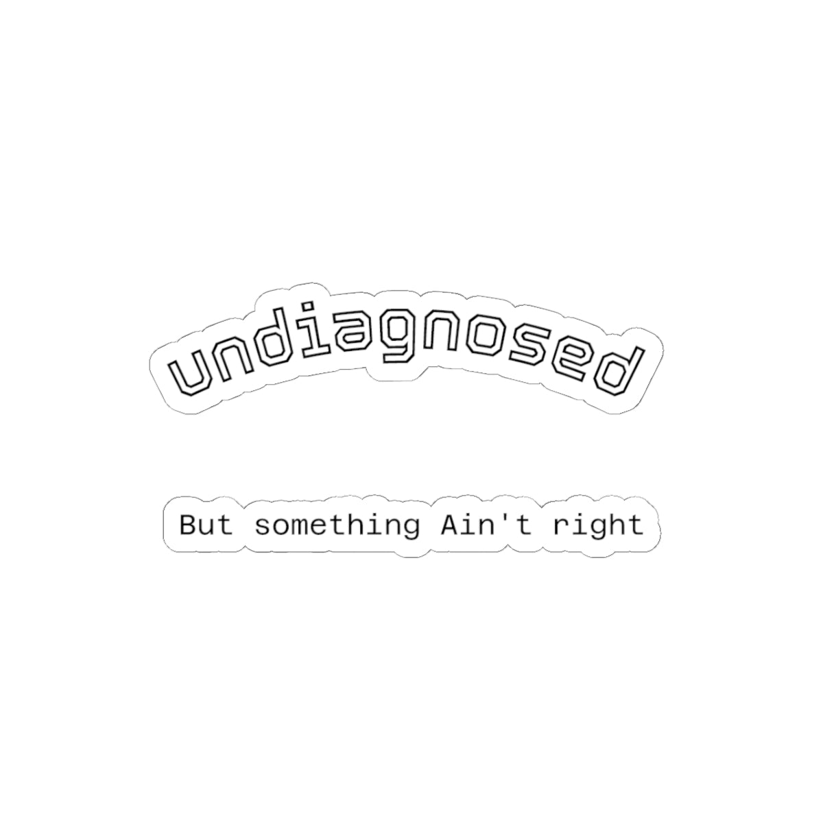 Undiagnosed Sticker Set — 'undiagnosed' & 'But something Ain't right' Kiss-Cut Decal