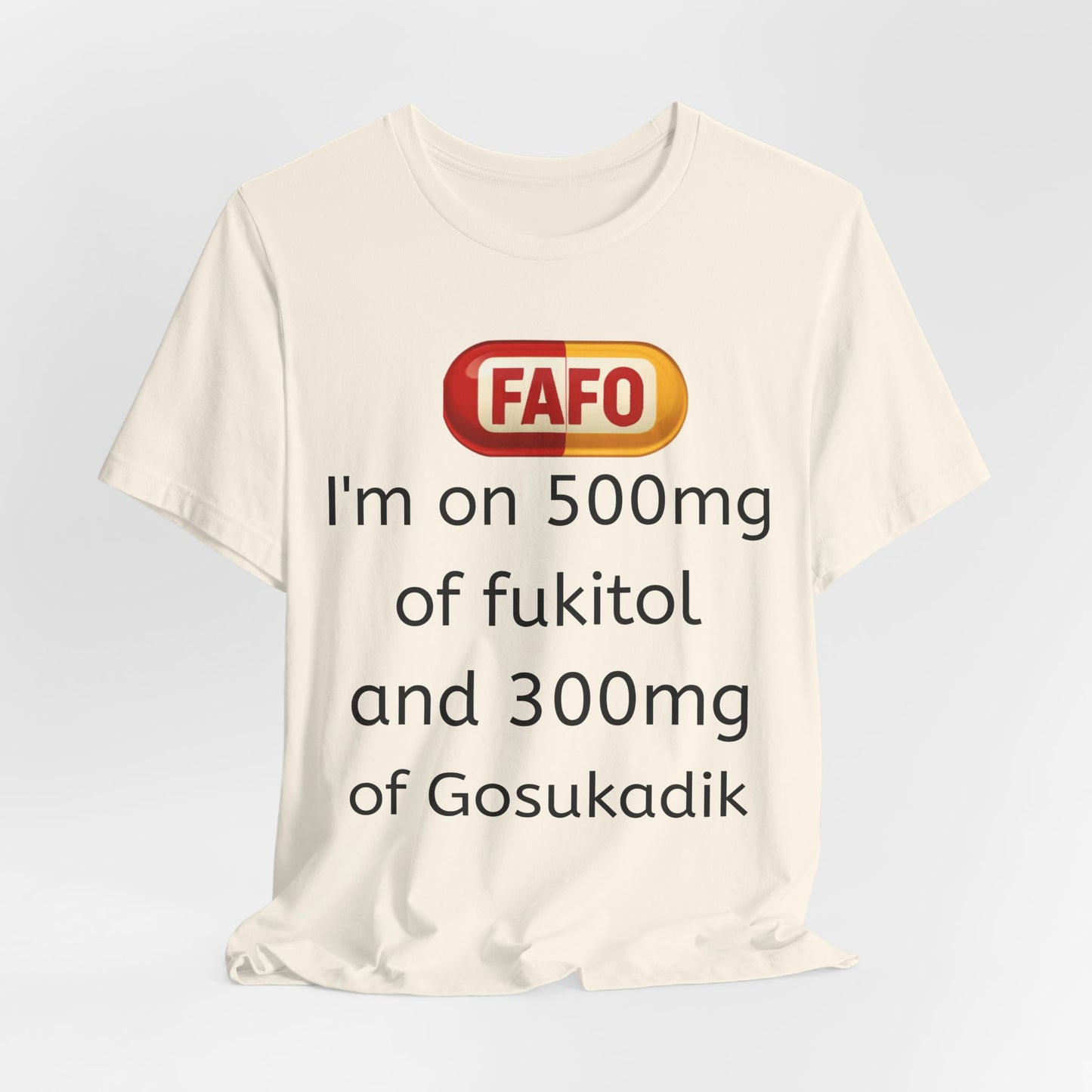 Funny Prescription Tee - "I'm on 500mg of Fukitol and 300mg of Gosukadik"