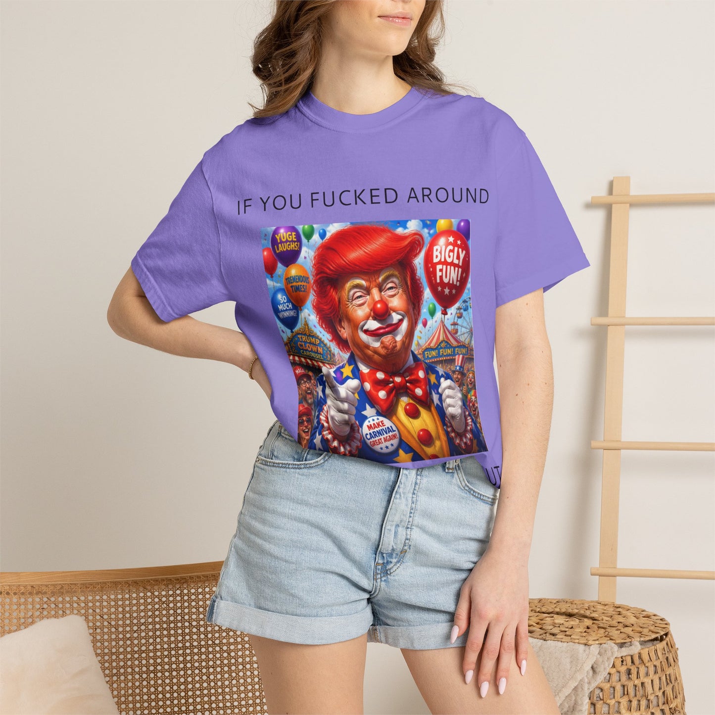 Political Clown Tee — "If You Fucked Around You're Finding Out" Garment-Dyed T-Shirt