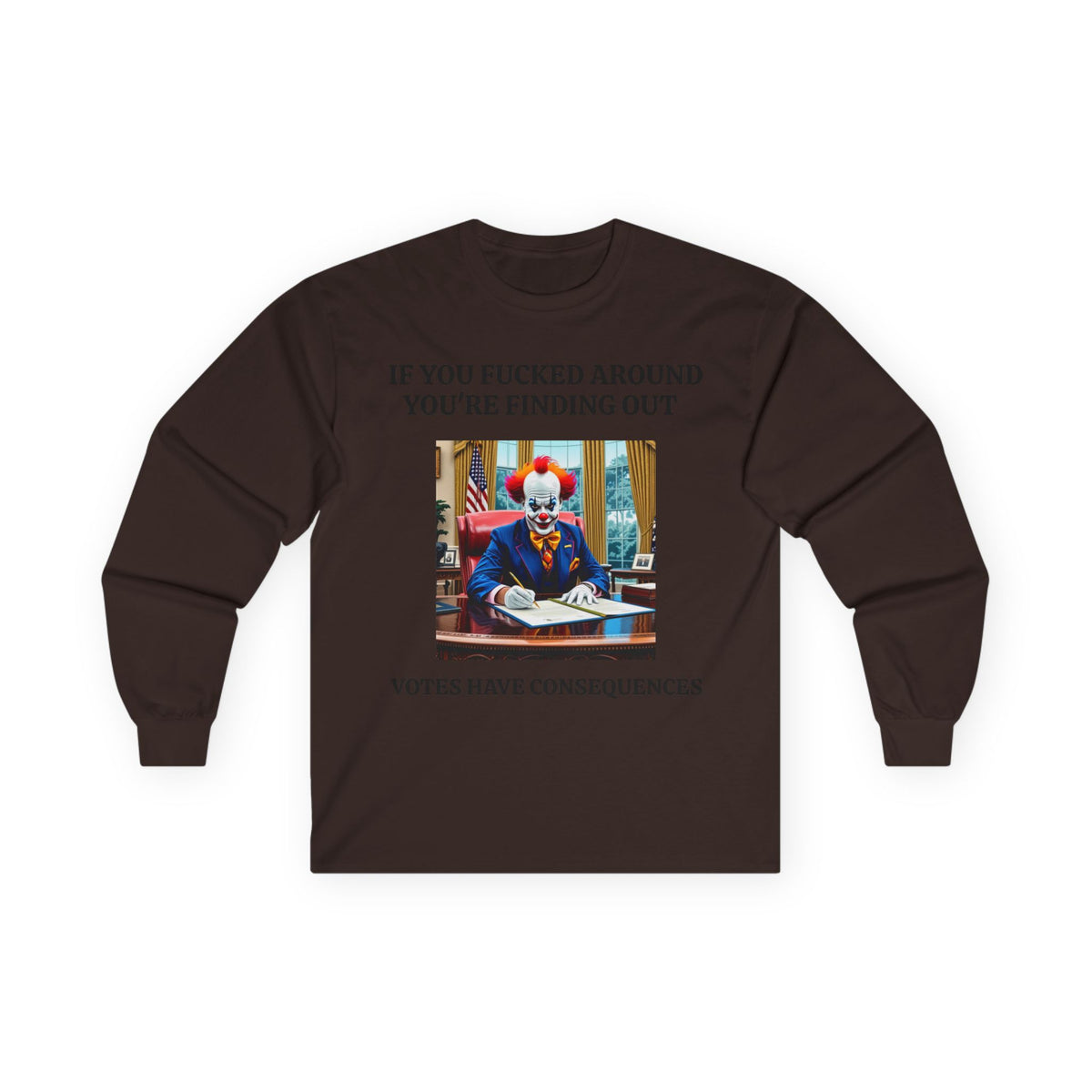 Political Satire Long Sleeve Tee — "If You Fucked Around You're Finding Out" (FAFO Society)