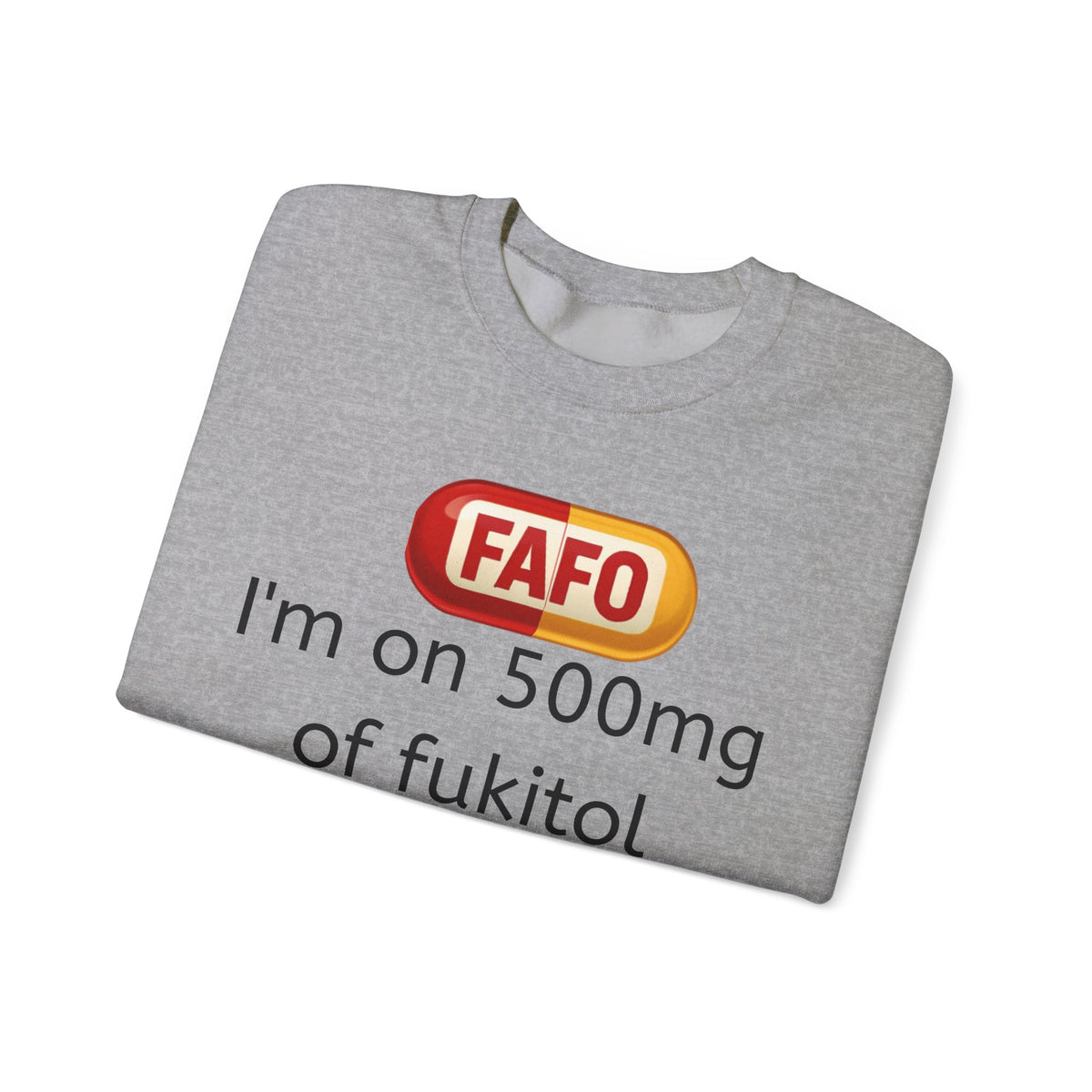 Crewneck Sweatshirt — FAFO 'I'm on 500mg of fukitol and 300mg of Gosukadik' Funny Sarcastic Graphic