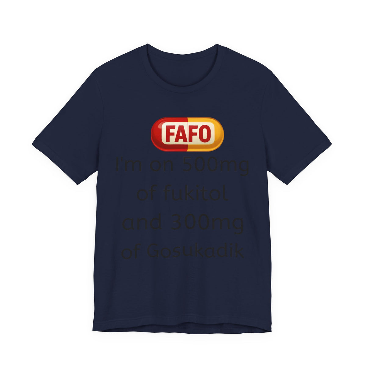 Funny Prescription Tee - "I'm on 500mg of Fukitol and 300mg of Gosukadik"