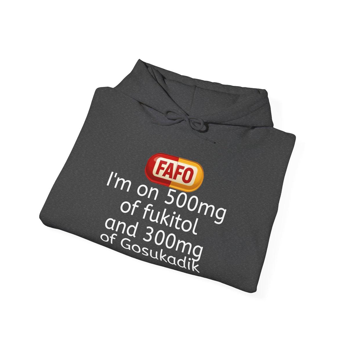 FAFO Pill Hoodie — “I’m on 500mg of fukitol and 300mg of Gosukadik” Funny Sarcastic Hoodie