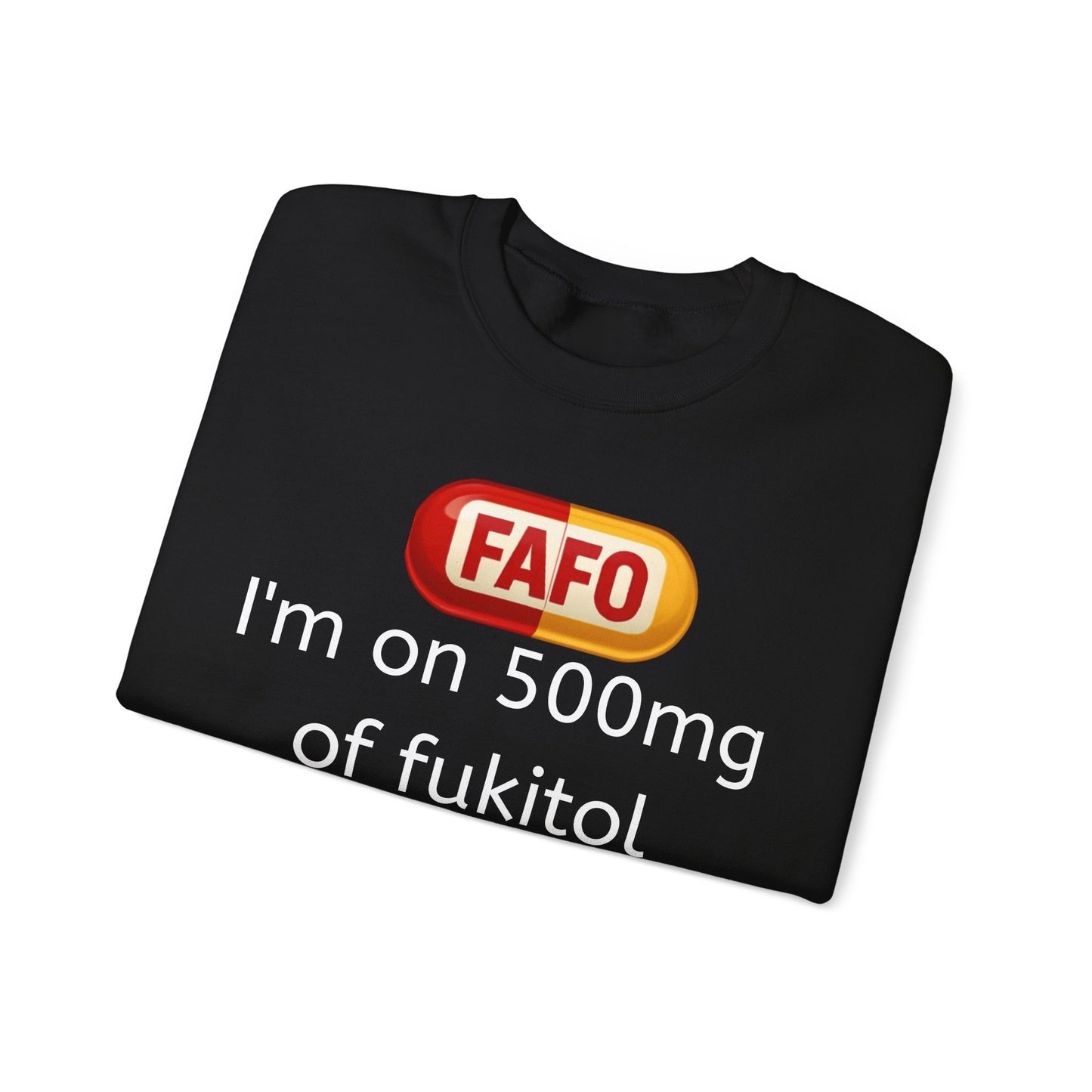 Crewneck Sweatshirt — FAFO 'I'm on 500mg of fukitol and 300mg of Gosukadik' Funny Sarcastic Graphic