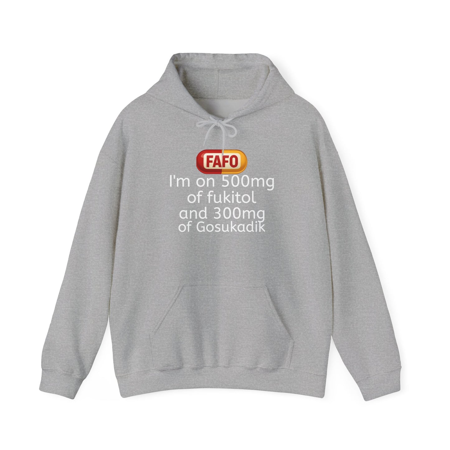 FAFO Pill Hoodie — “I’m on 500mg of fukitol and 300mg of Gosukadik” Funny Sarcastic Hoodie