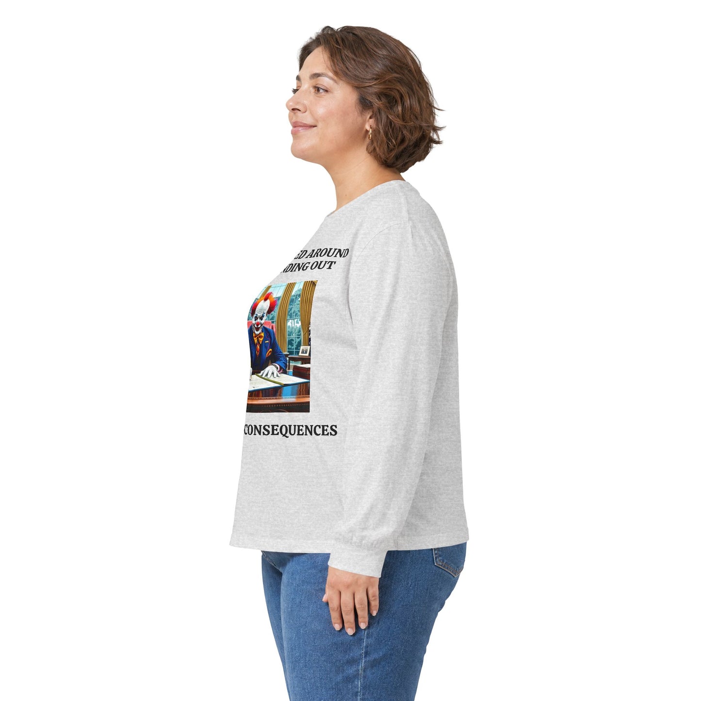 Political Satire Long Sleeve Tee — "If You Fucked Around You're Finding Out" (FAFO Society)