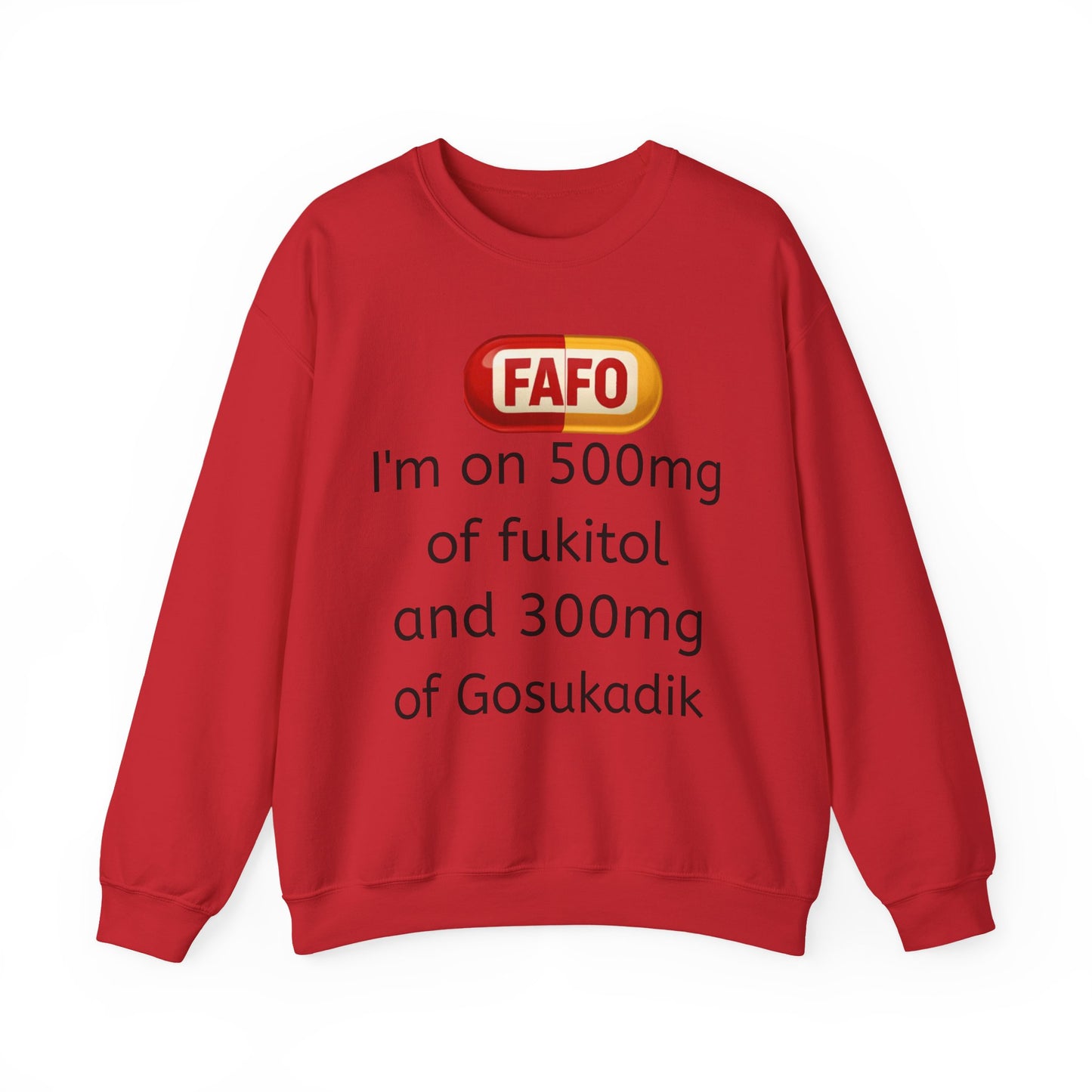 Crewneck Sweatshirt — FAFO 'I'm on 500mg of fukitol and 300mg of Gosukadik' Funny Sarcastic Graphic